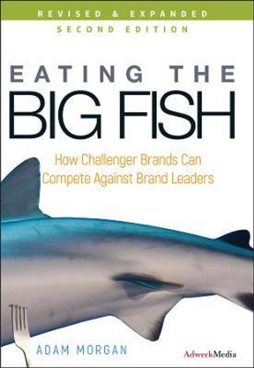 Adam Morgan / Eating the Big Fish : How Challenger Brands Can Compete Against Brand Leaders (Hardback)