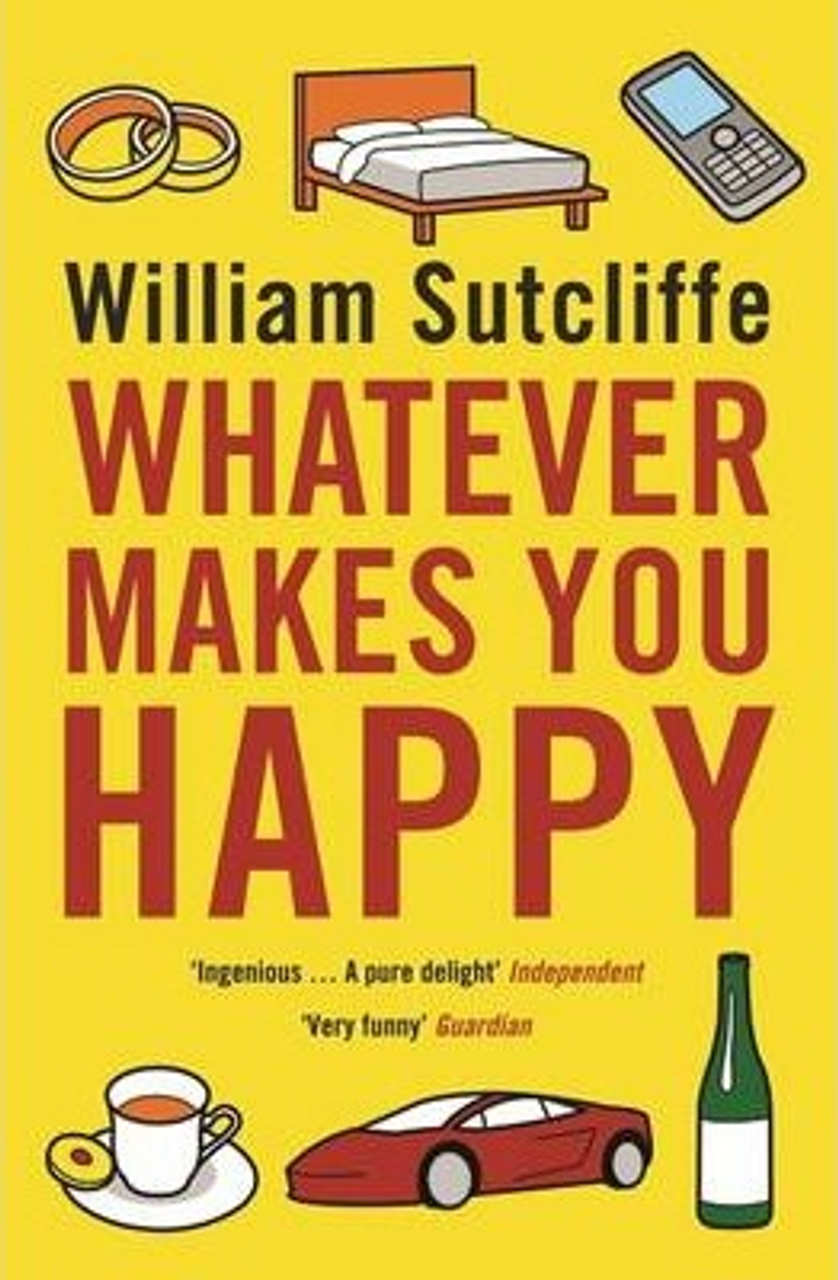 William Sutcliffe / Whatever Makes You Happy
