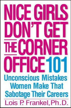 Lois P. Frankel / Nice Girls Don't Get the Corner Office : 101 Unconscious Mistakes Women Make (Hardback)