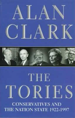 Alan Clark / The Tories : Conservatives and the Nation State, 1922-97