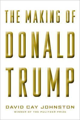 David Cay Johnston / The Making Of Donald Trump (Hardback)