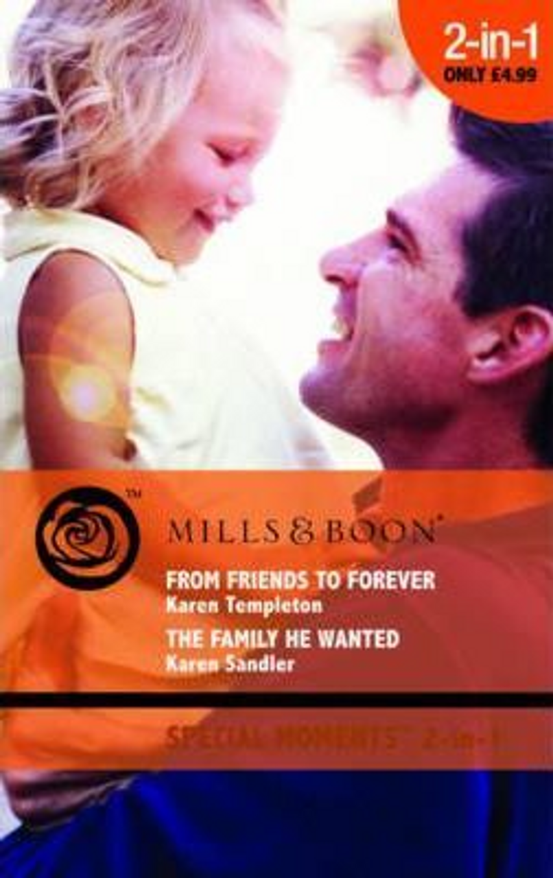 Mills & Boon / Special Moments / 2 in 1 / From Friends to Forever / The Family He Wanted : From Friends to Forever / the Family He Wanted