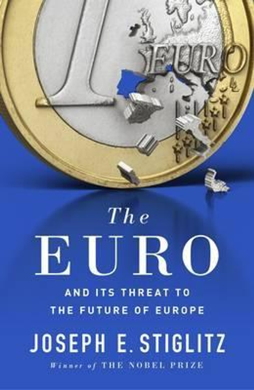Joseph Stiglitz / The Euro : And its Threat to the Future of Europe (Hardback)