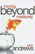 John Andrews / Moving Beyond Mediocrity (Large Paperback)