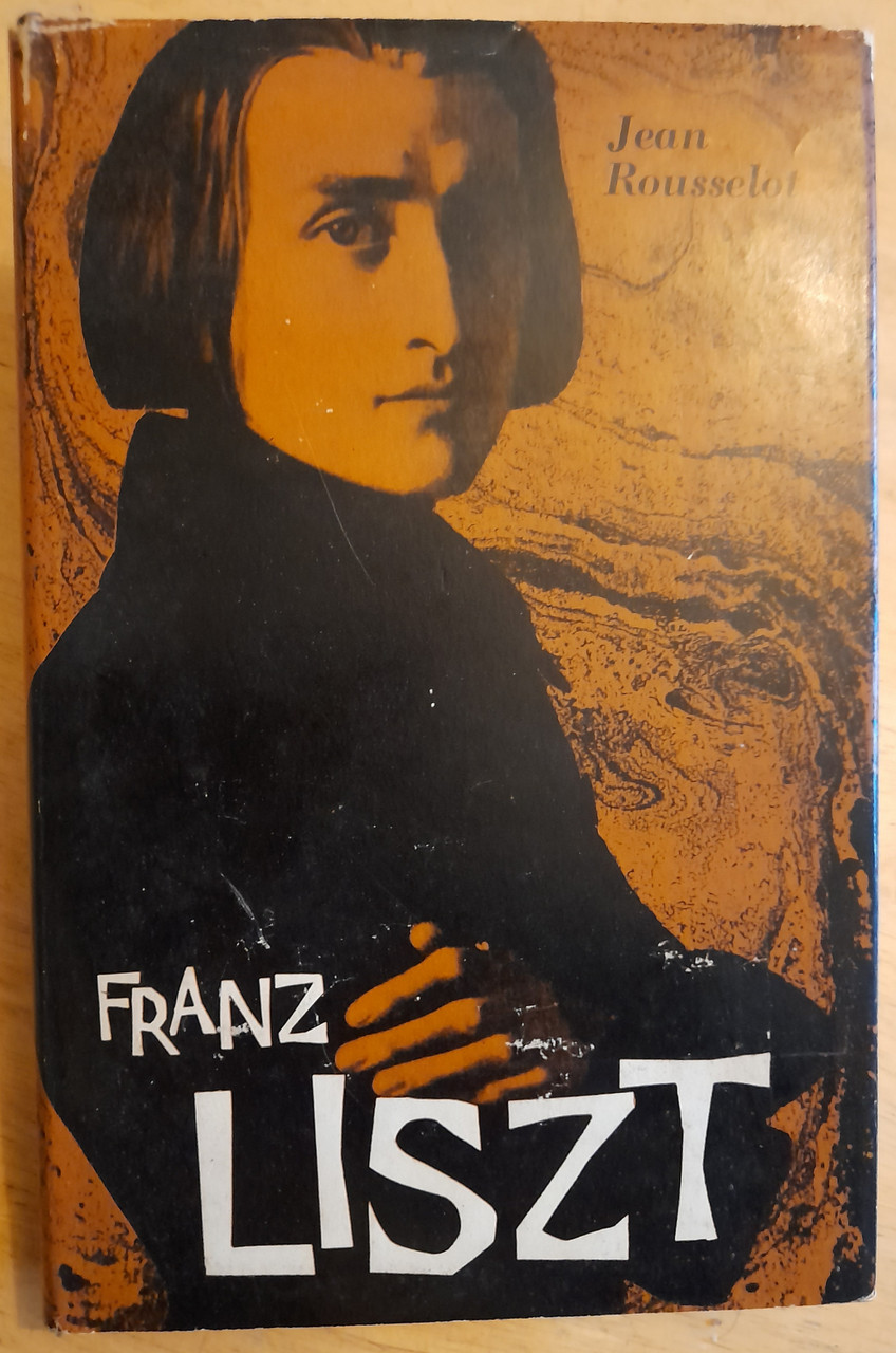 Rousselot, Jean - Franz Liszt : a Biography ( Translated by Moura Budberg) - HB 1960 ( Originally as La Vie Passionée de Franz Liszt 1958)