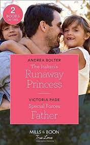 Mills & Boon / True Love / 2 in 1 / The Italian's Runaway Princess : The Italian's Runaway Princess / Special Forces Father