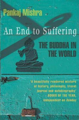 Pankaj Mishra / An End to Suffering : The Buddha in the World