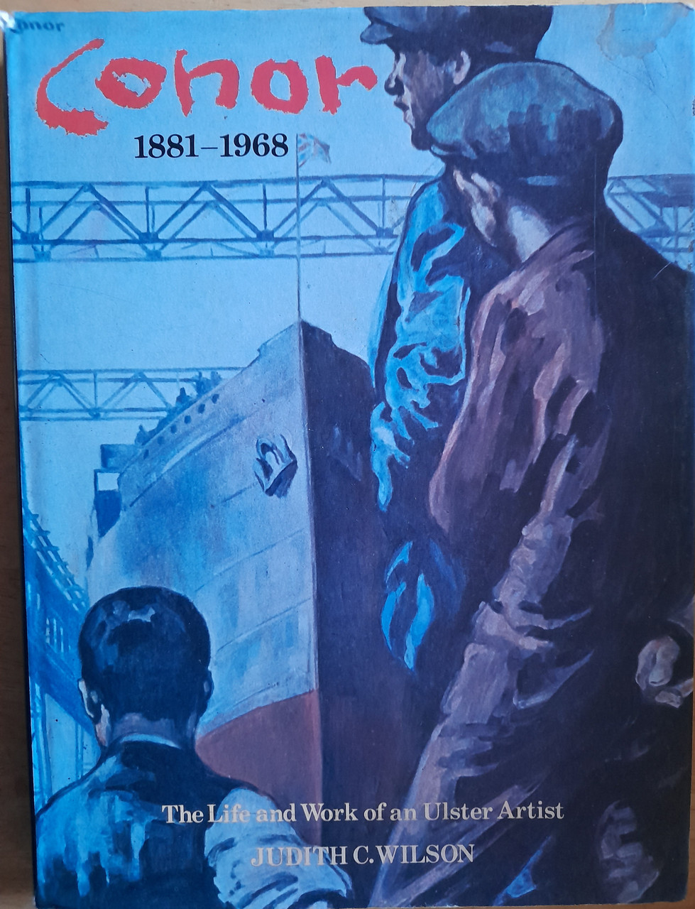 Wilson, Judith C - Willim Conor 1881-1968 : The Life and Work of an Ulster Artist - HB 1981