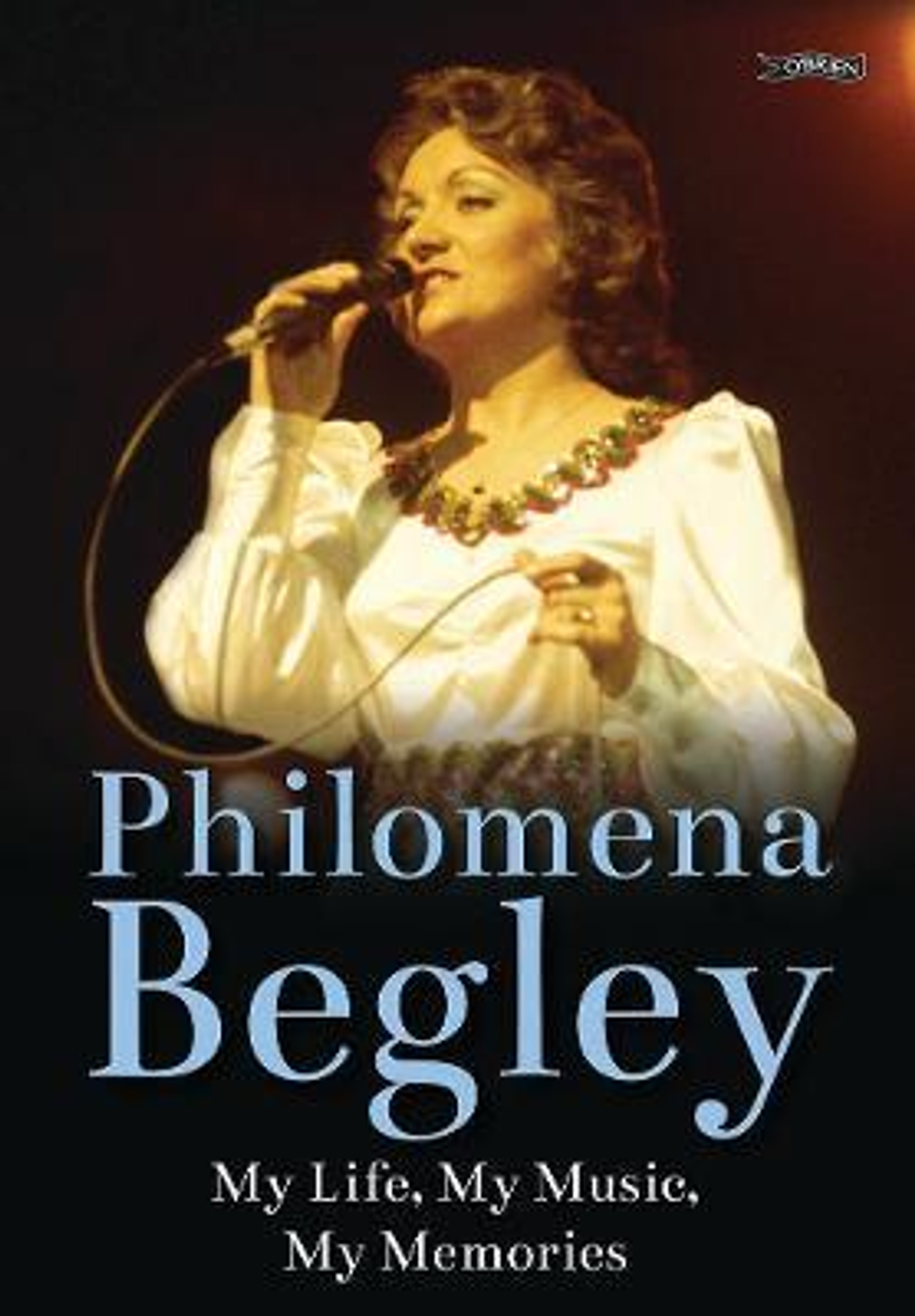 Philomena Begley / Philomena Begley : My Life, My Music, My Memories (Hardback)