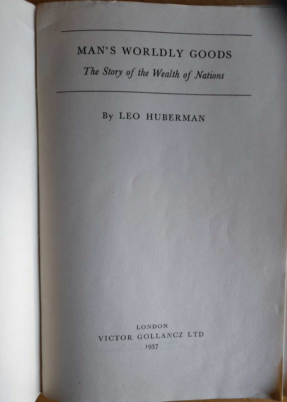 Huberman, Leo - Man's Worldly Goods : The Story of the Wealth of Nations - Vintage PB ( Gollancz Left Book Club Edition 1937)