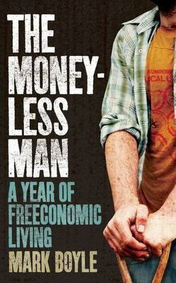 Mark Boyle / The Moneyless Man : A Year of Freeconomic Living