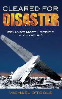 Michael OToole / Cleared for Disaster : Ireland's Most Horrific Air Crashes