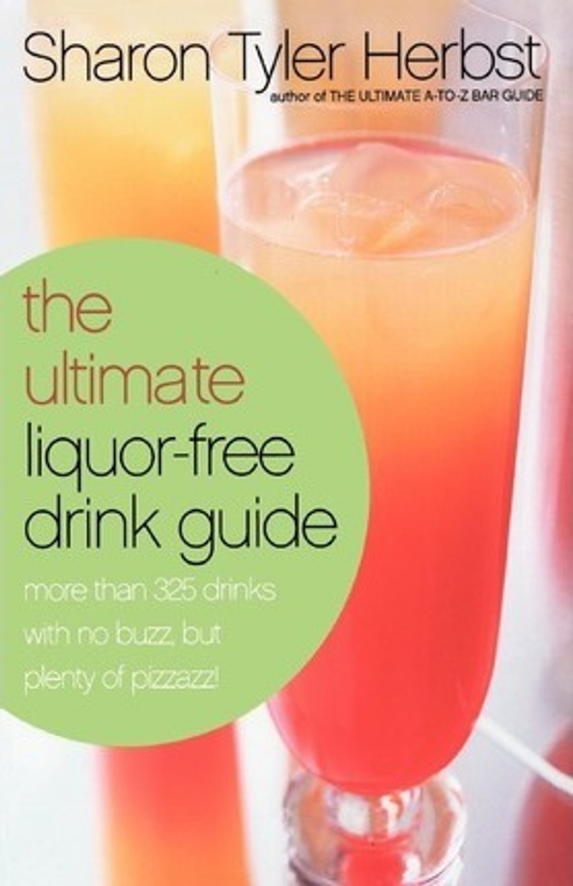 Sharon Tyler Herbst / The Ultimate Liquor-Free Drink Guide : More Than 325 Drinks With No Buzz But Plenty Pizzazz!