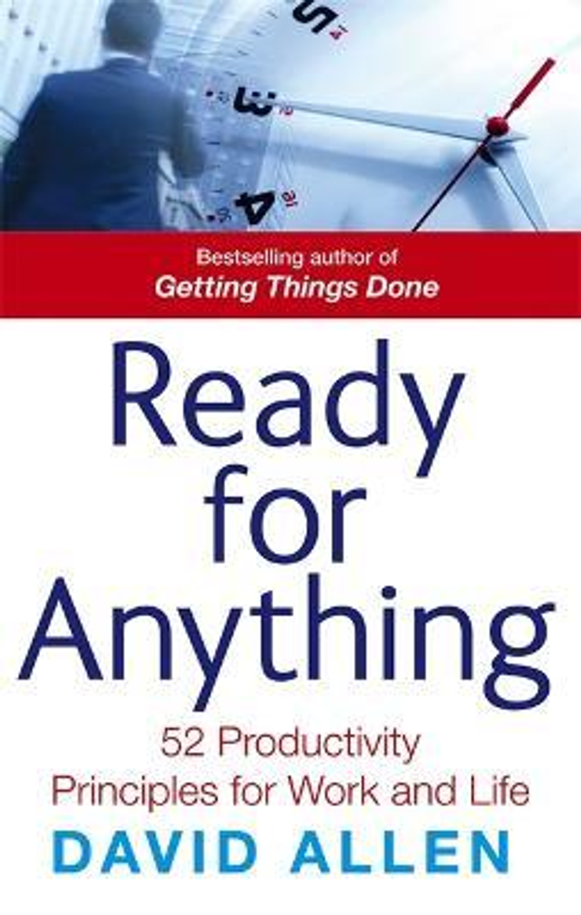 David Allen / Ready For Anything : 52 productivity principles for work and life