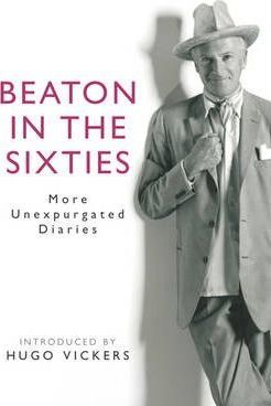 Hugo Vickers / Beaton in the Sixties : More unexpurgated diaries