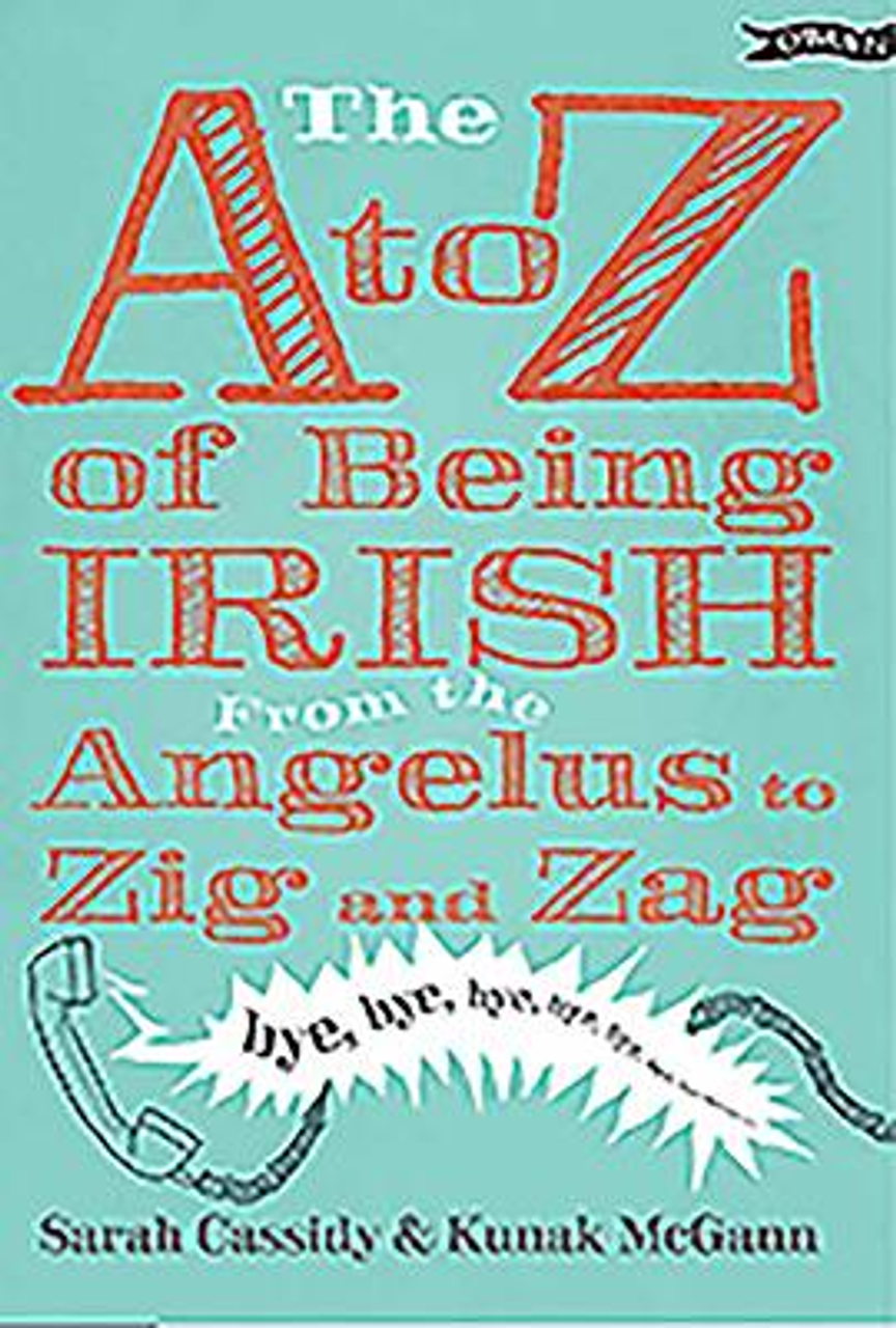 Sarah Cassidy / The A to Z of Being Irish : From the Angelus to Zig and Zag (Hardback)