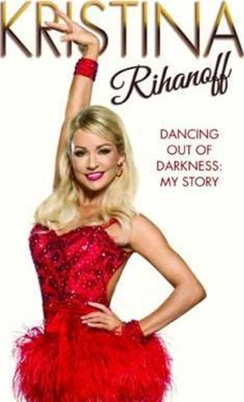 Kristina Rihanoff / Kristina Rihanoff : Dancing Out of Darkness: Strictly My Story (Hardback)