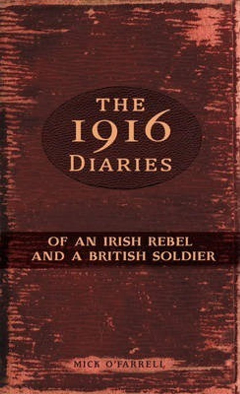 Mick O'Farrell / The 1916 Diaries of an Irish Rebel and a British Soldier