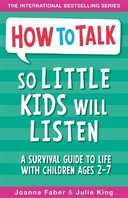 Joanna Faber / How To Talk So Little Kids Will Listen : A Survival Guide to Life with Children Ages 2-7