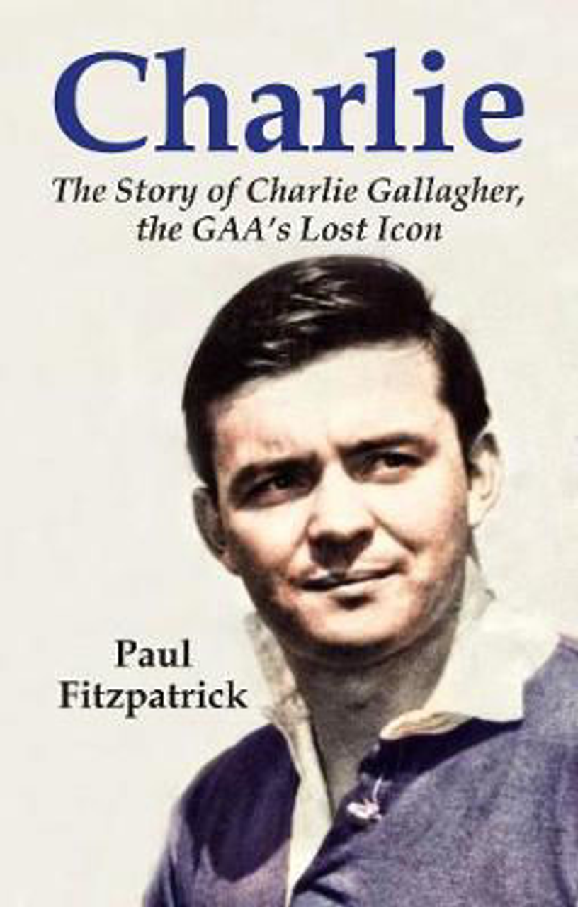 Paul Fitzpatrick / Charlie: The Story of Charlie Gallagher, the GAA's Lost Icon (Large Paperback)