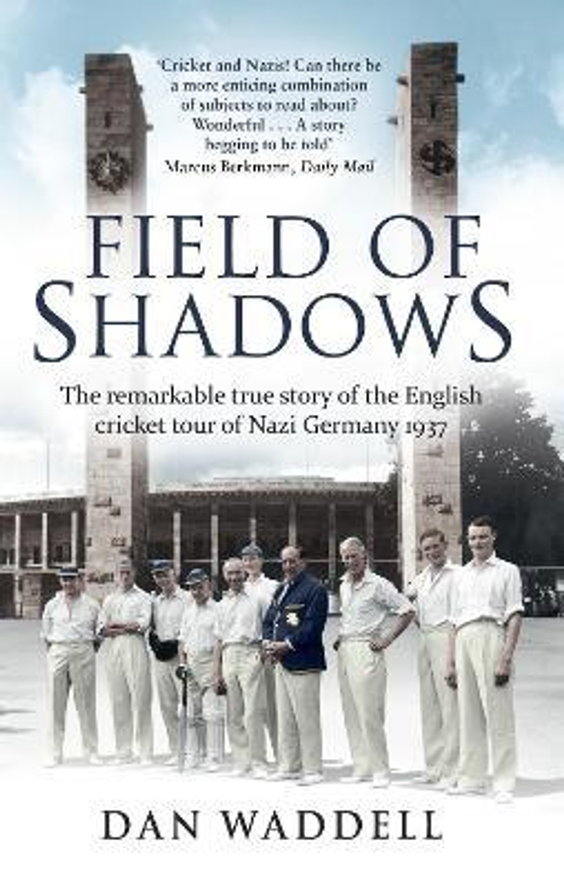 Dan Waddell / Field of Shadows : The English Cricket Tour of Nazi Germany 1937