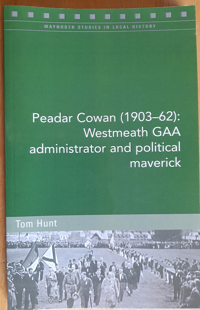Hunt, Tom - Peadar Cowan ( 1903-62) : Westmeath GAA administator and political maverick- PB - BRAND NEW - 2021