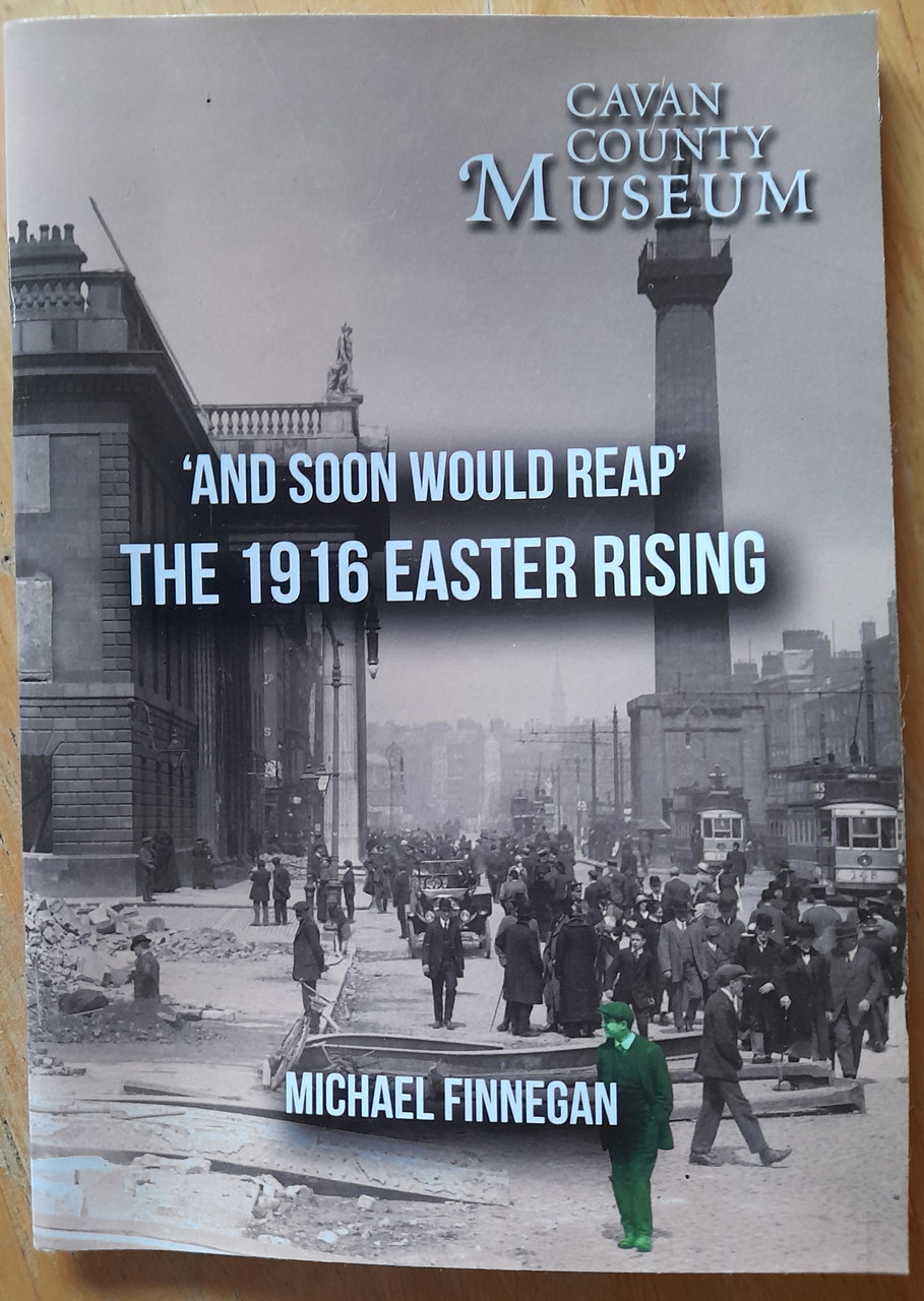 Finnegan, Michael - And Soon Would Reap : The 1916 Easter Rising ( Cavan County Museum)