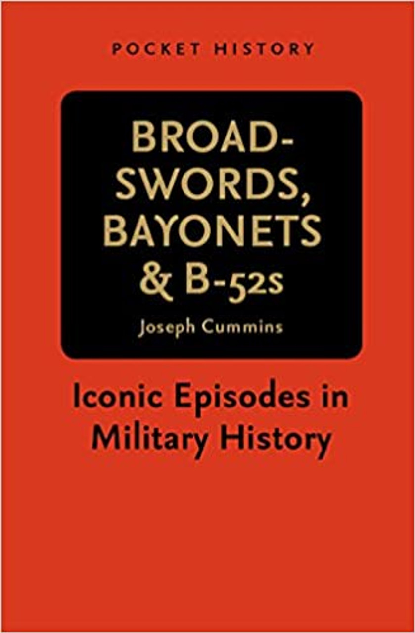 Cummins, Joseph - Broadswords, Bayonets & B-52's : Iconic Episodes in Military History - PB - 2011