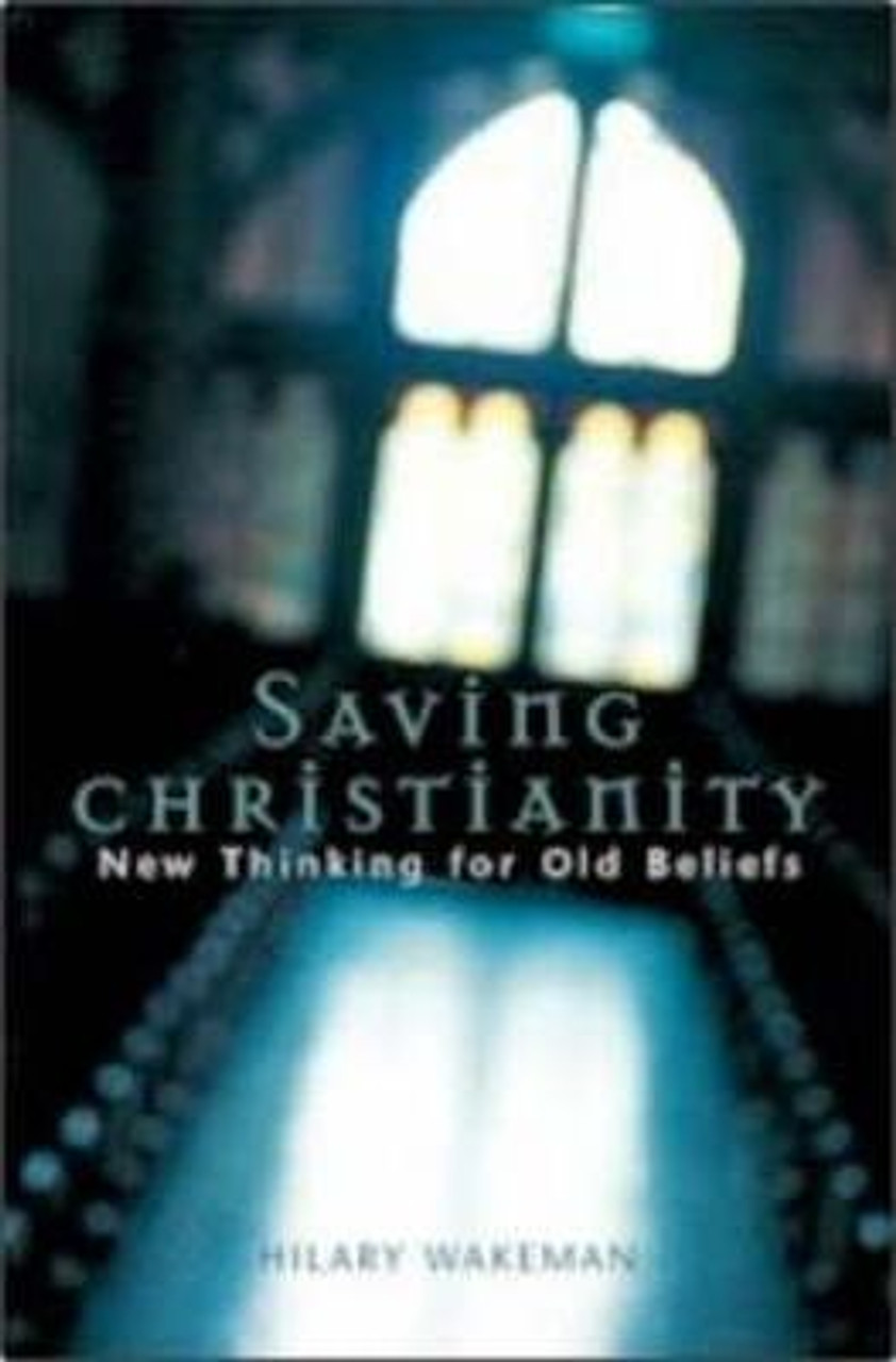 Hilary Wakeman / Saving Christianity : New Thinking for Old Beliefs (Large Paperback)