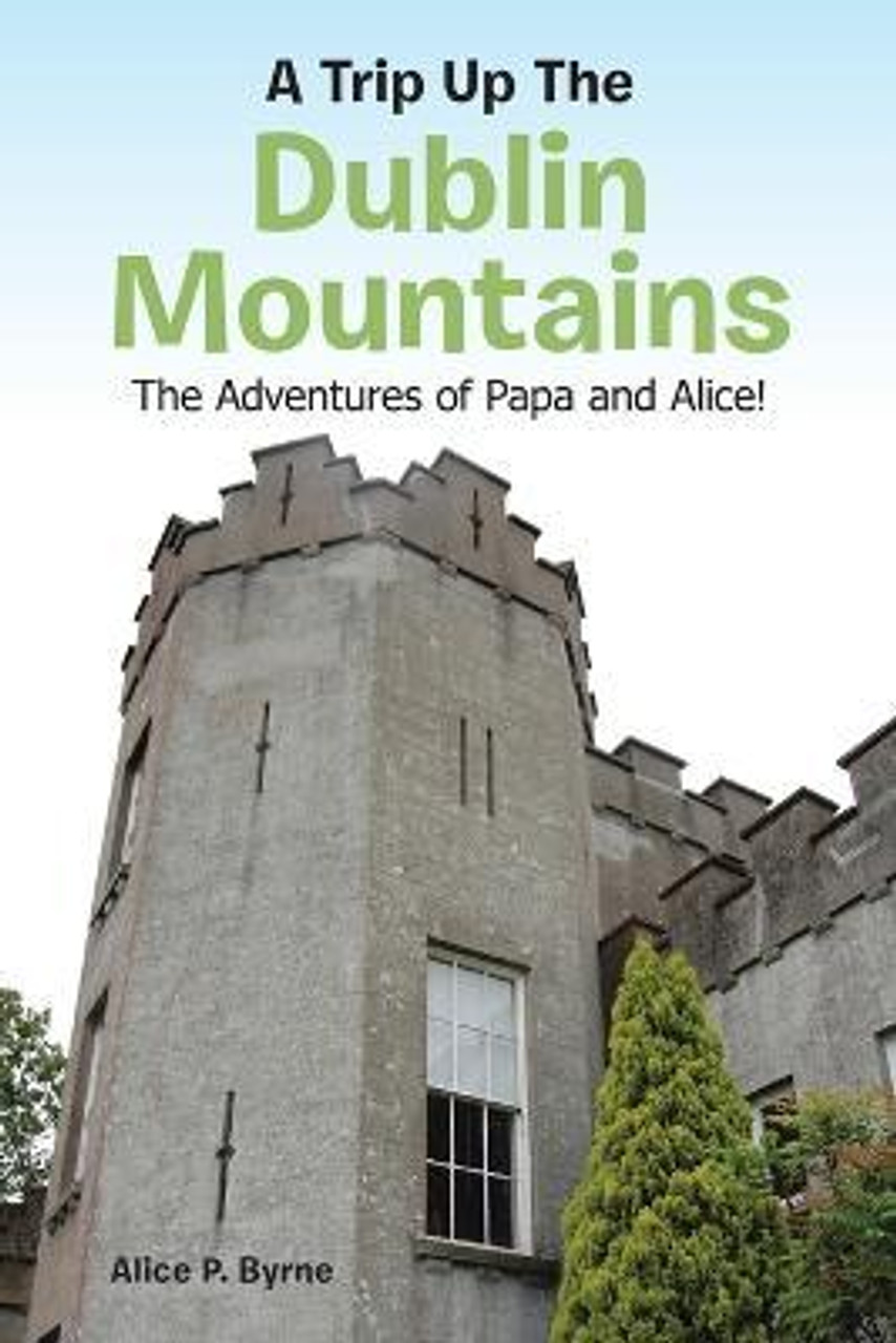 Alice P. Byrne / A Trip Up The Dublin Mountains : The Adventures of Papa and Alice! (Large Paperback)