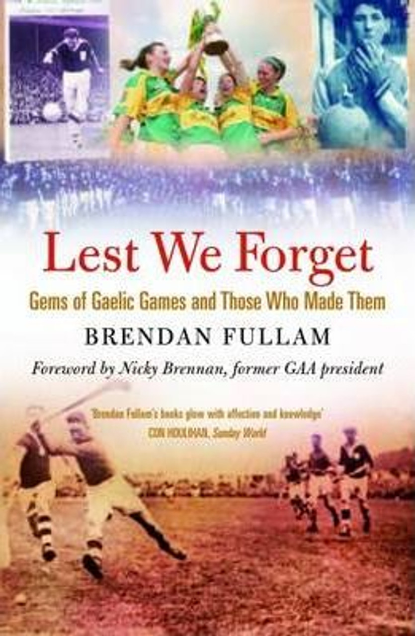 Brendan Fullam / Lest We Forget : Gems of Gaelic Games and Those Who Made Them (Large Paperback)