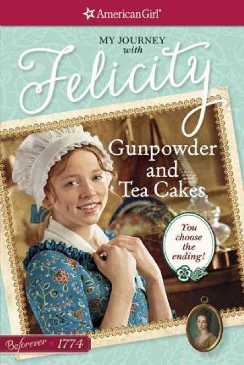 American Girl: Gunpowder and Tea Cakes : My Journey with Felicity
