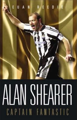 Euan Reedie / Alan Shearer : Captain Fantastic (Hardback)