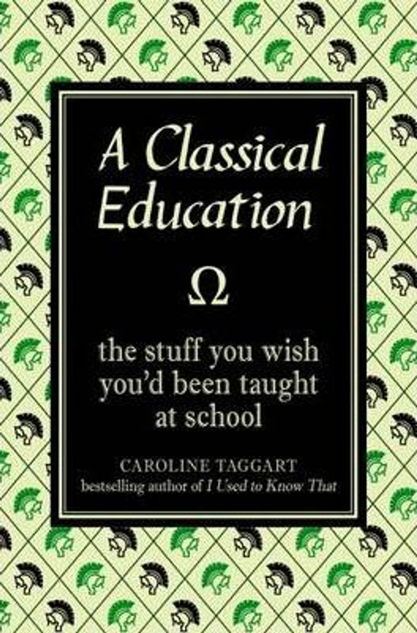 Caroline Taggart / A Classical Education : The Stuff You Wish You'd Been Taught At School (Hardback)
