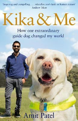 Amit Patel / Kika & Me : How One Extraordinary Guide Dog Changed My World (Hardback)