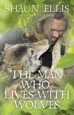 Shaun Ellis / The Man Who Lives with Wolves (Hardback)