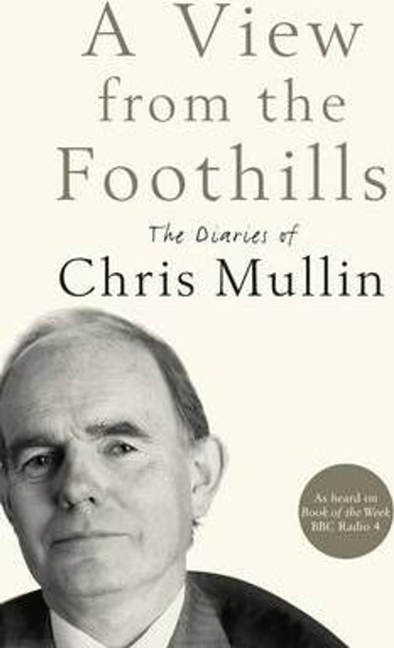 Chris Mullin / A View From The Foothills : The Diaries of Chris Mullin (Hardback)