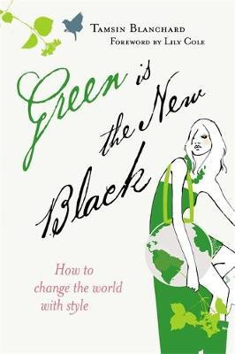 Tamsin Blanchard / Green is the New Black : How to Save the World in Style (Hardback)