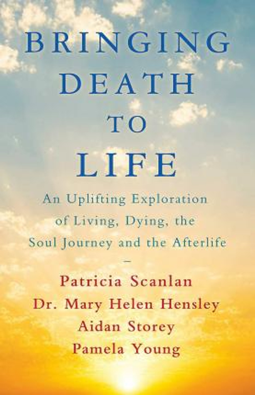Patricia Scanlan / Bringing Death to Life : An Uplifting Exploration of Living, Dying, the Soul Journey and the Afterlife (Large Paperback)