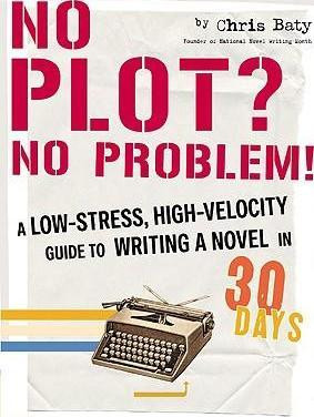 Chris Baty / No Plot? No Problem! : A High-velocity, Low-stress Way to Write a Novel in 30 Days (Large Paperback)