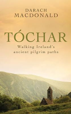 Darach MacDonald / Tochar : Walking Ireland's Ancient Pilgrim Paths (Large Paperback)