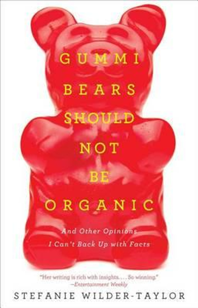 Stefanie Wilder-Taylor / Gummi Bears Should Not Be Organic : And Other Opinions I Can't Back Up with Facts (Large Paperback)