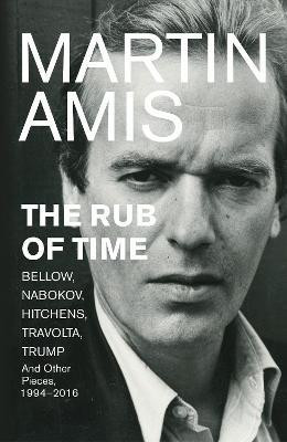 Martin Amis / The Rub of Time : Bellow, Nabokov, Hitchens, Travolta, Trump. Essays and Reportage, 1994-2016(Large Paperback)