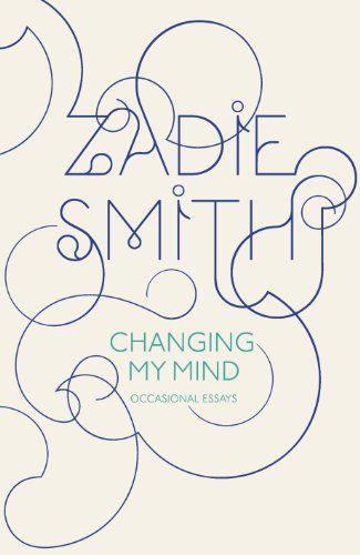 Zadie Smith / Changing My Mind: Occasional Essays