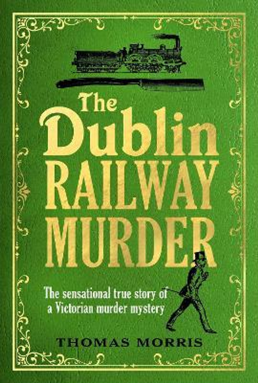 Thomas Morris / The Dublin Railway Murder : The sensational true story of a Victorian murder mystery (Large Paperback)