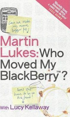 Lucy Kellaway / Martin Lukes : Who Moved My BlackBerry? (Hardback)
