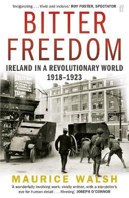 Maurice Walsh / Bitter Freedom : Ireland In A Revolutionary World 1918-1923