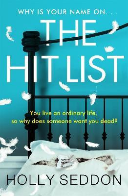 Holly Seddon / The Hit List : You live an ordinary life, so why does someone want you dead?