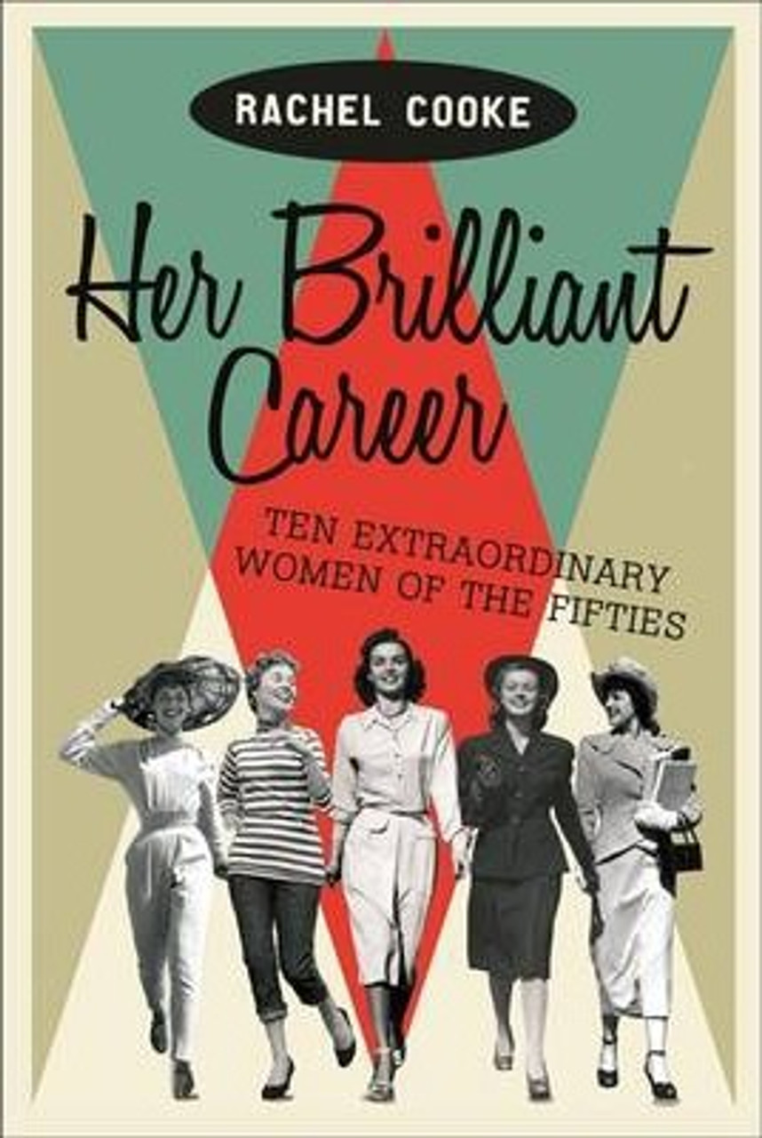 Rachel Cooke / Her Brilliant Career : Ten Extraordinary Women of the Fifties (Hardback)