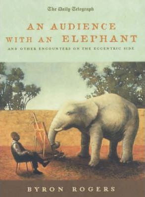 Byron Rogers / An Audience with an Elephant (Hardback)